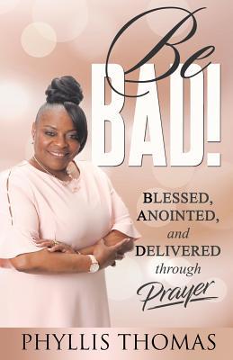 Be BAD!: Blessed, Anointed, and Delivered Throu... 1562293788 Book Cover