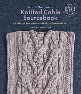 Norah Gaughan's Knitted Cable Sourcebook: A Bre... 1419722395 Book Cover