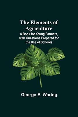 The Elements Of Agriculture; A Book For Young F... 9354594433 Book Cover