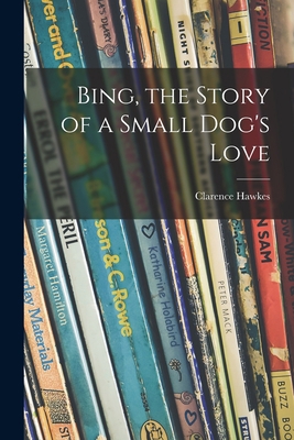 Bing, the Story of a Small Dog's Love 1014422809 Book Cover