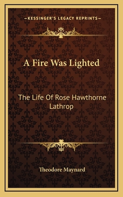 A Fire Was Lighted: The Life of Rose Hawthorne ... 1164512366 Book Cover