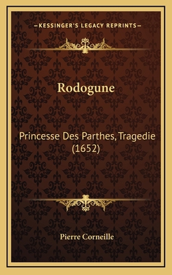 Rodogune: Princesse Des Parthes, Tragedie (1652) [French] 1168966876 Book Cover