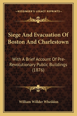 Siege And Evacuation Of Boston And Charlestown:... 1164828142 Book Cover