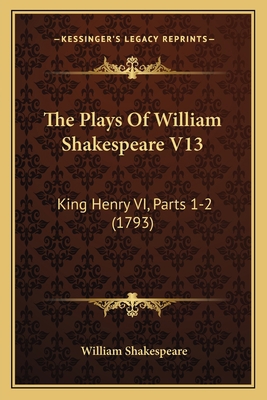 The Plays Of William Shakespeare V13: King Henr... 1165807017 Book Cover