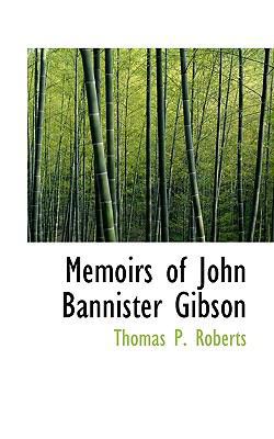 Memoirs of John Bannister Gibson 1115954261 Book Cover