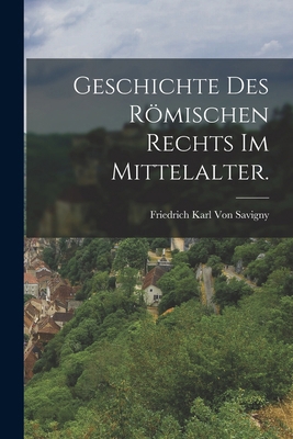Geschichte des römischen Rechts im Mittelalter. [German] 1017007888 Book Cover