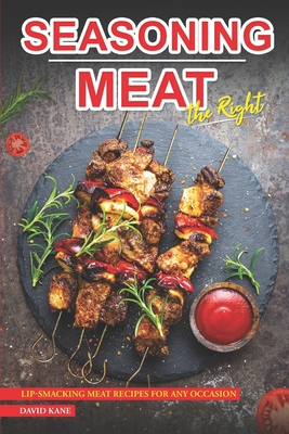 Seasoning Meat the Right Way: Lip-smacking Meat... B0CDK39K8L Book Cover