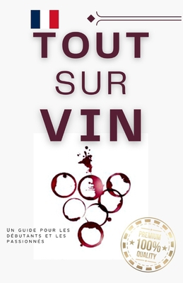 Tout sur vin: Un guide pour les débutants et le... [French] B0C9S4VJ6R Book Cover