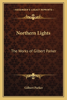 Northern Lights: The Works of Gilbert Parker 1162637277 Book Cover