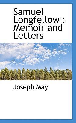 Samuel Longfellow: Memoir and Letters 1117734595 Book Cover