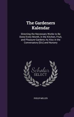 The Gardeners Kalendar: Directing the Necessary... 1356960014 Book Cover