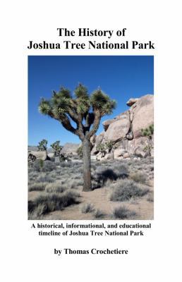 The History of Joshua Tree National Park 2nd Edition : A Historical, Informational, and Educational Timeline of Joshua Tree National Park