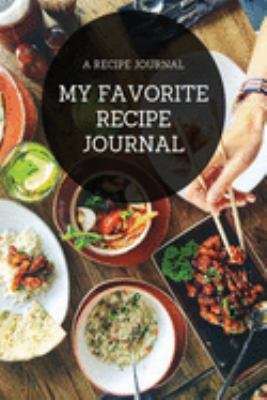 My Favorite Recipe Journal: A Recipe Journal For Your Special Recipes (Blank Recipe Journal/Food Cookbook, Recipe Book/Recipe Organizer, Blank ... Book/Food Journal to Write in for Women )