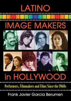Latino Image Makers in Hollywood: Performers, F... 0786474327 Book Cover