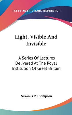 Light, Visible And Invisible: A Series Of Lectu... 0548359024 Book Cover