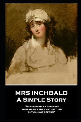 Mrs Inchbald - A Simple Story: 'Never perplex h... 1787805352 Book Cover