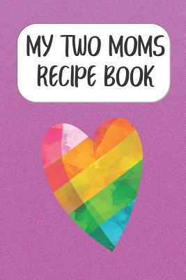 My Two Moms Recipe Book: Create Your Own Cookbo... 109078239X Book Cover