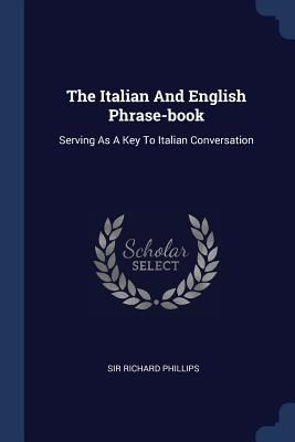 The Italian And English Phrase-book: Serving As... 1377270343 Book Cover