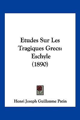 Etudes Sur Les Tragiques Grecs: Eschyle (1890) [French] 1120583365 Book Cover