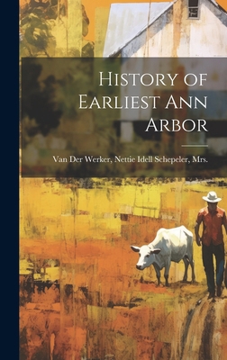 History of Earliest Ann Arbor 102003047X Book Cover