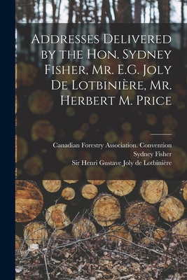 Addresses Delivered by the Hon. Sydney Fisher, ... 1013876539 Book Cover