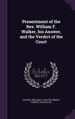 Presentment of the Rev. William F. Walker, his ... 1355535506 Book Cover