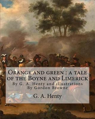 Orange and green: a tale of the Boyne and Limer... 1537064320 Book Cover