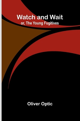 Watch And Wait; Or, The Young Fugitives 9364732227 Book Cover