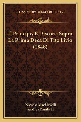 Il Principe, E Discorsi Sopra La Prima Deca Di ... [Italian] 1168477441 Book Cover