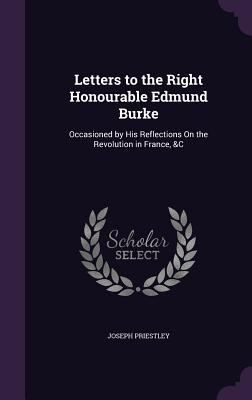 Letters to the Right Honourable Edmund Burke: O... 1356851088 Book Cover