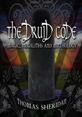 The Druid Code: Magic, Megaliths and Mythology 1326735802 Book Cover