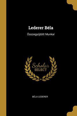 Lederer Béla: Összegyüjtött Munkaí [Hungarian] 0469199172 Book Cover