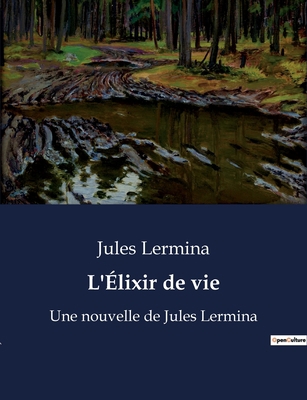L'Élixir de vie: Un voyage à travers les mystèr... [French] B0BYRKRXWR Book Cover