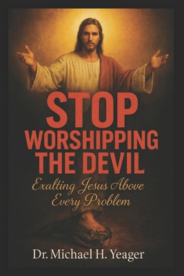 Stop Worshipping the Devil: Exalting Jesus Abov... B0FWXNSRBR Book Cover