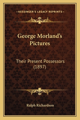 George Morland's Pictures: Their Present Posses... 1166022285 Book Cover