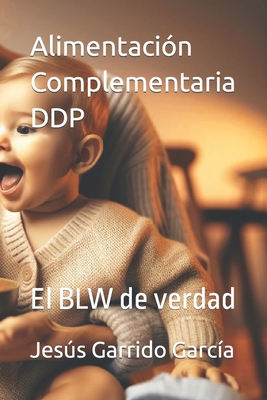 Alimentación Complementaria DDP: El BLW de verdad [Spanish] B0CYR191BZ Book Cover