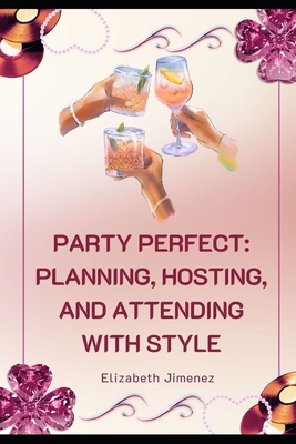 Party Perfect: Planning, Hosting, and Attending... B0FWKJR7P6 Book Cover