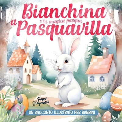 Bianchina e la Magica Pasqua a Pasquavilla: [Un... [Italian]            Book Cover