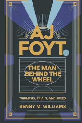 AJ Foyt: The Man Behind the Wheel-Triumphs, Tri... B0DPCQM193 Book Cover