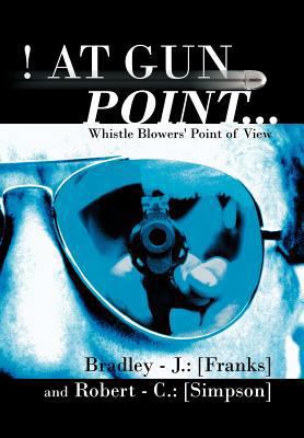 At Gun Point...: Whistle Blowers' Point of View 1468573535 Book Cover