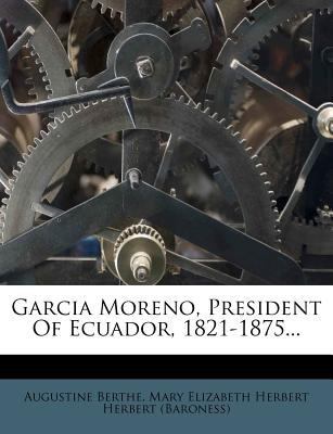 Garcia Moreno, President of Ecuador, 1821-1875... 1270827332 Book Cover