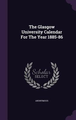 The Glasgow University Calendar For The Year 18... 1346521921 Book Cover