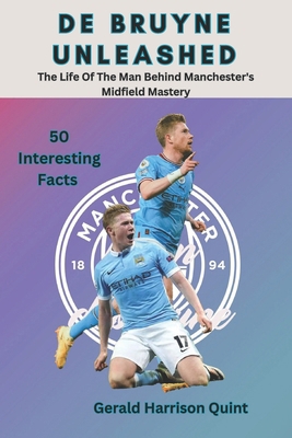 De Bruyne Unleashed: The Life Of The Man Behind... B0D3Y7K2WZ Book Cover