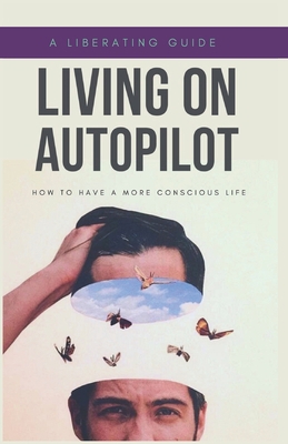 Living on Autopilot: How to have a More Conscio... B0CJSSPV2Z Book Cover