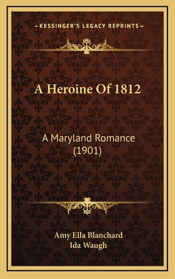 A Heroine Of 1812: A Maryland Romance (1901) 1165985047 Book Cover