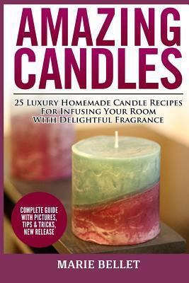 Paperback Amazing Candles: 25 Luxury Homemade Candle Recipes for Infusing Your Room with Delightful Fragrance Book