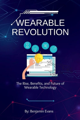 Wearable Revolution: The Rise, Benefits, and Fu... B0D3BHTVNW Book Cover