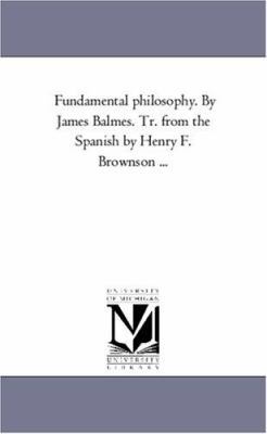 Fundamental Philosophy. by James Balmes. Tr. fr... 1425560571 Book Cover