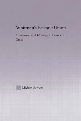 Whitman's Ecstatic Union: Conversion and Ideolo... 0415867169 Book Cover