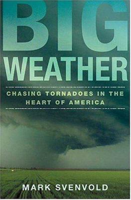 Big Weather: Chasing Tornadoes in the Heart of ... 0805076468 Book Cover